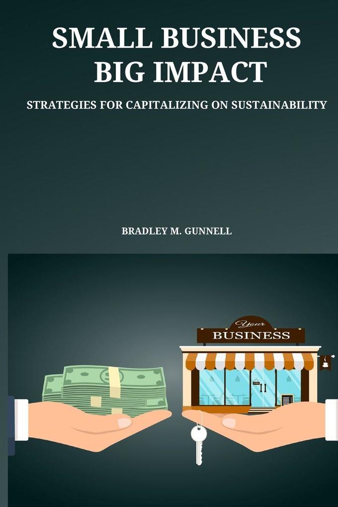 Small Business Big Impact Strategies for Capitalizing on Sustainability