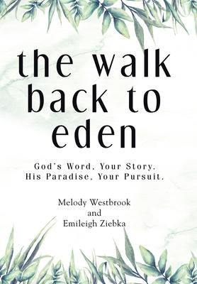 The Walk Back to Eden: God‘s Word Your Story. His Paradise Your Pursuit.