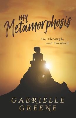 My Metamorphosis: In Through and Forward