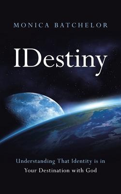 Idestiny: Understanding That Identity Is in Your Destination with God
