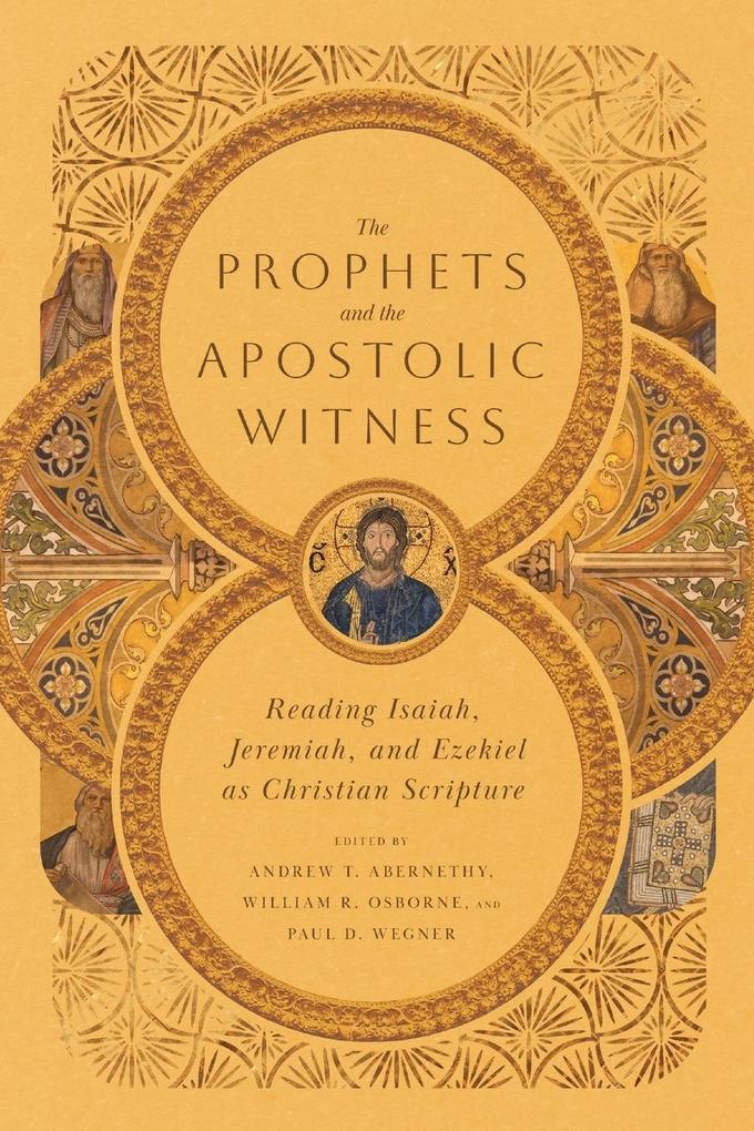 The Prophets and the Apostolic Witness - Reading Isaiah Jeremiah and Ezekiel as Christian Scripture
