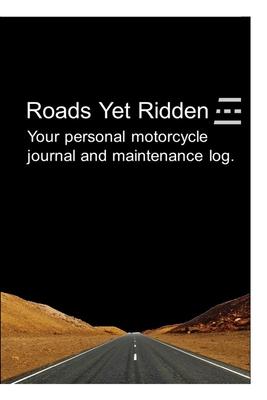 Roads Yet Ridden-Your Maintenance and Travel Journal: Your Personal Motorcycle Maintenance and Journey Log