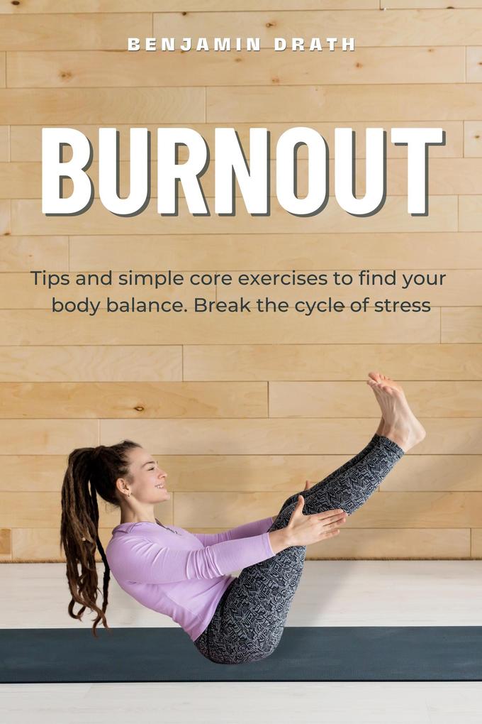 Burnout Tips and simple core exercises to find your body balance. Break the cycle of stress
