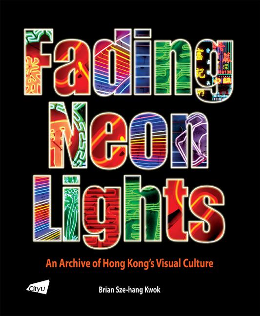 The Fading Neon Lights - An Archive of Hong Kong‘s Visual Culture