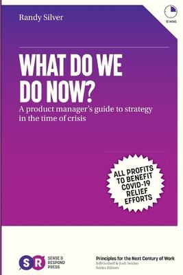 What Do We Do Now?: A product manager‘s guide to strategy in the time of crisis