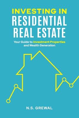 Investing in Residential Real Estate: Your Guide to Investment Properties and Wealth Generation