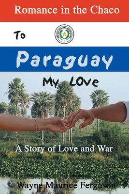 To Paraguay My Love: Romance in the Chaco