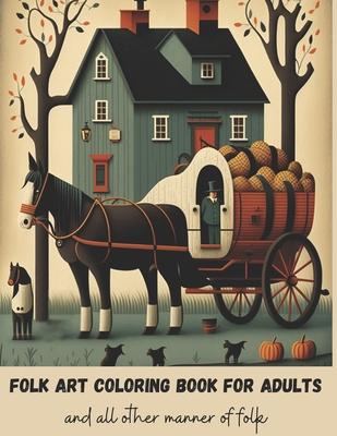 Folk Art Coloring Book for Adults: Coloring book for women men and all other manner of folks