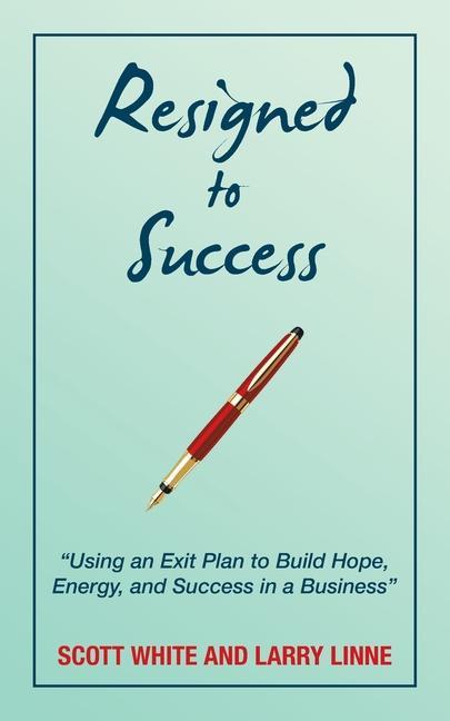 Resigned to Success: Using an Exit Plan to Build Hope Energy and Success in a Business