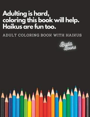 Adulting is hard coloring this book will help. Haikus are fun too.: Adult Coloring Book with Haikus