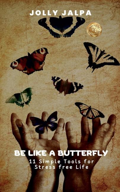 Be Like a Butterfly: 11 Simple Tools for Stress Free Life