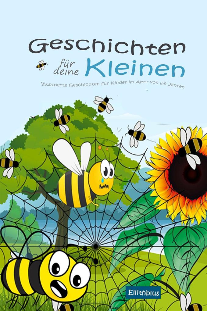 Geschichten für deine Kleinen: Illustrierte Geschichten für Kinder im Alter von 6-9 Jahren
