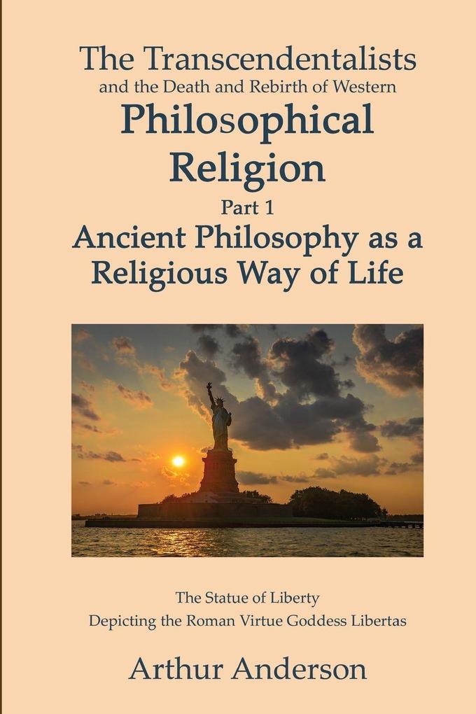 The Transcendentalists and the Death and Rebirth of Western Philosophical Religion Part 1 Ancient Philosophy as Religious Way of Life