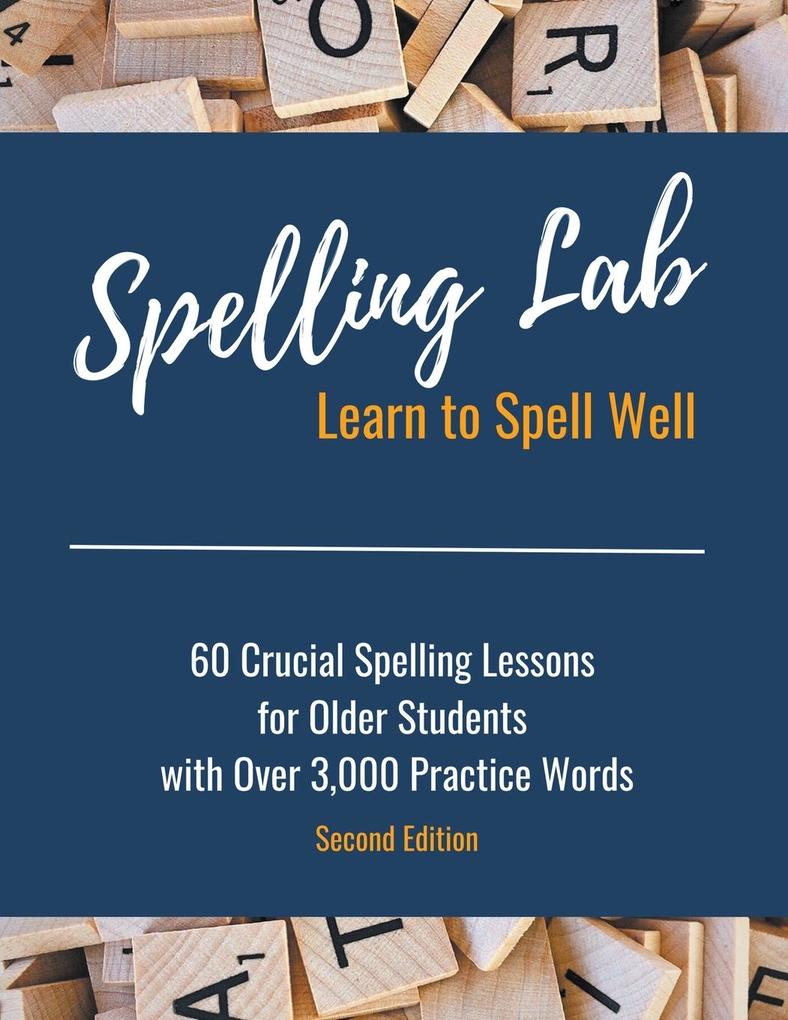 Spelling Lab 60 Crucial Spelling Lessons for Older Students with Over 3000 Practice Words