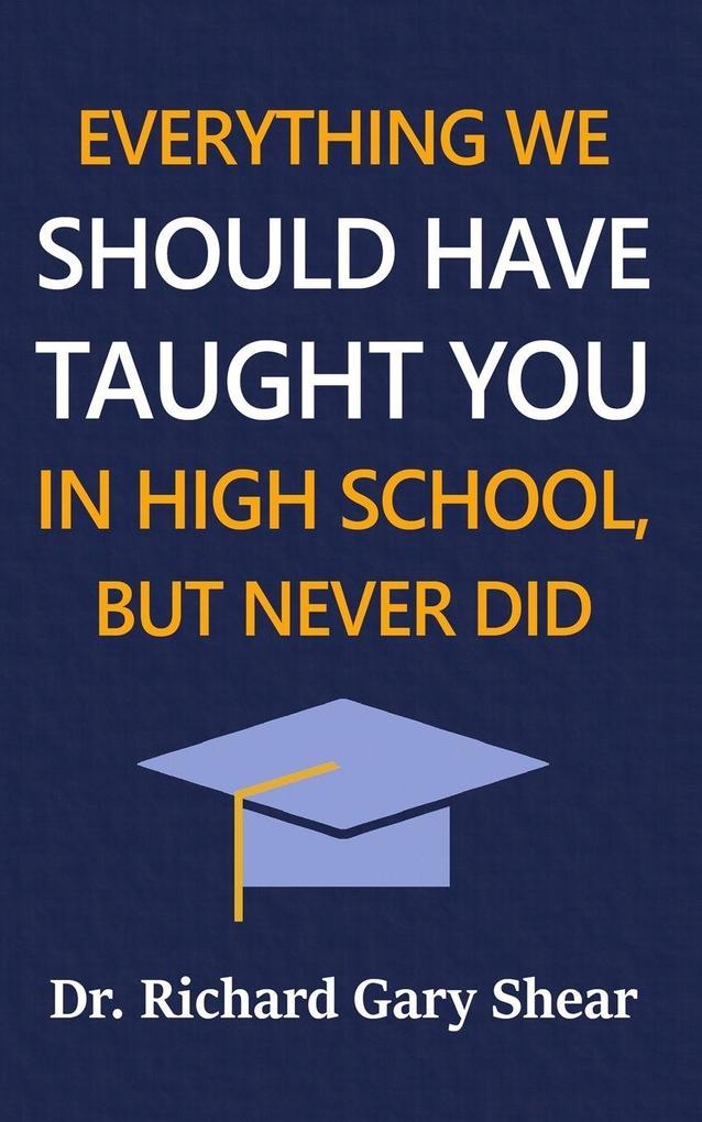 EVERYTHING WE SHOULD HAVE TAUGHT YOU IN HIGH SCHOOL BUT NEVER DID