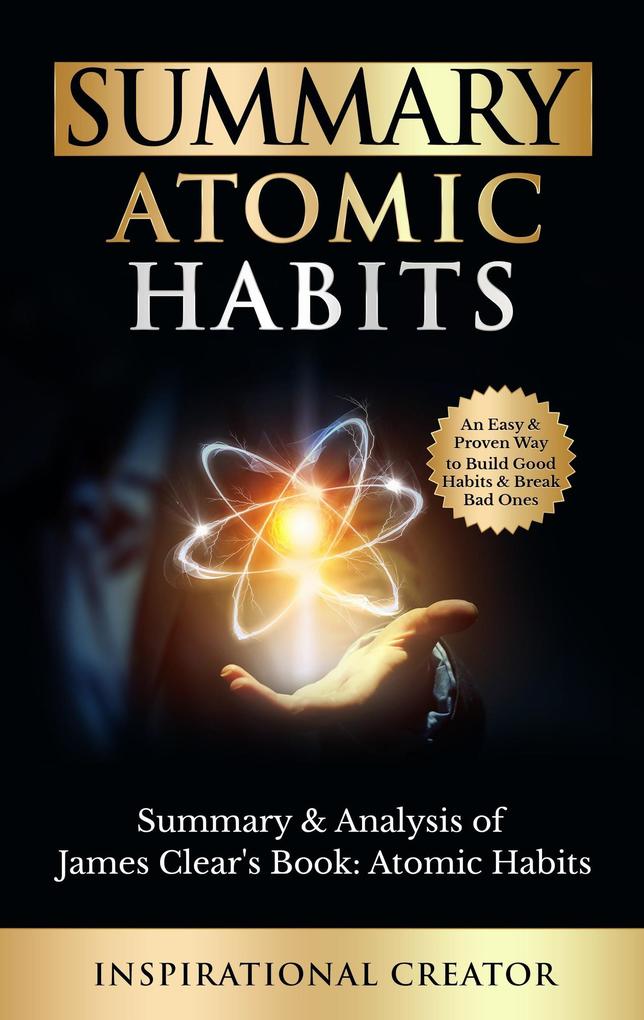 Summary: Atomic Habits: Summary & Analysis of James Clear‘s Book: Atomic Habits: An Easy and Proven Way to Build Good Habits & Break Bad Ones (Guides to Revolutionary Books #1)