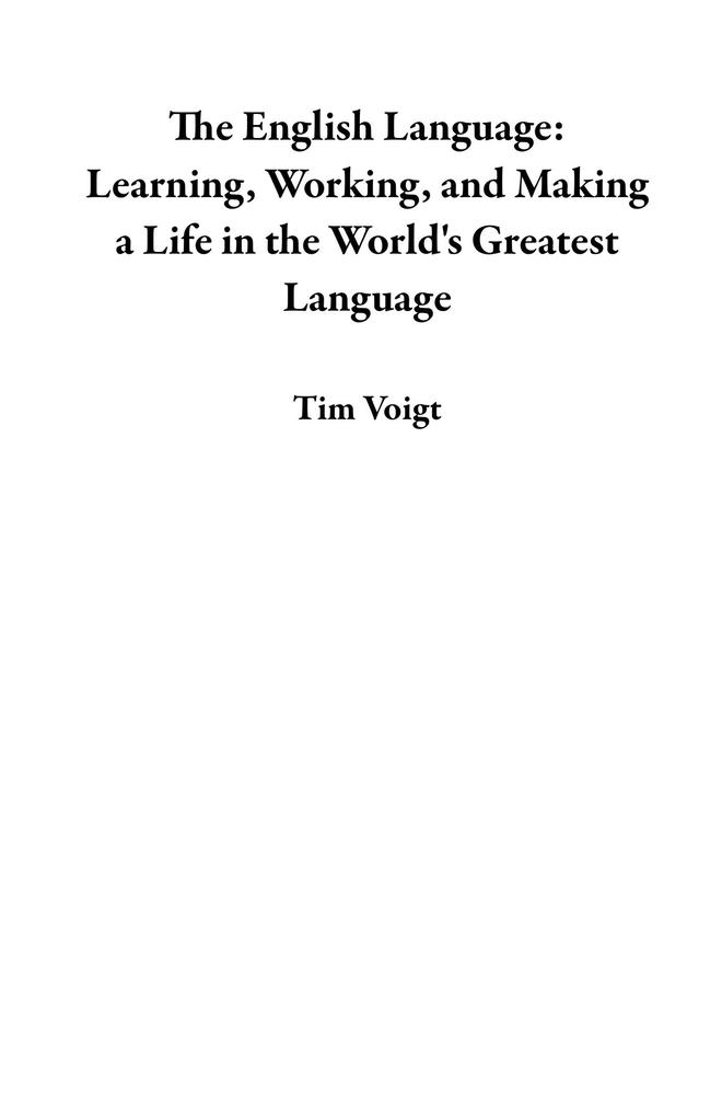 The English Language: Learning Working and Making a Life in the World‘s Greatest Language