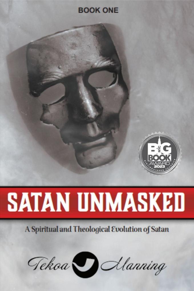 Satan Unmasked: A Spiritual and Theological Evolution of Satan (Unmasking the Unseen Series #1)