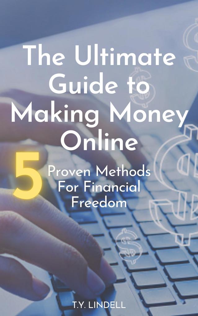 he Ultimate Guide to Making Money Online: 5 Proven Methods for Financial Freedom