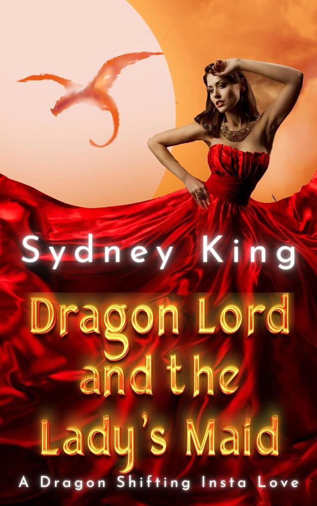 Dragon Lord and the Lady‘s Maid - A Dragon Shifting Insta Love (Dragon Bond)