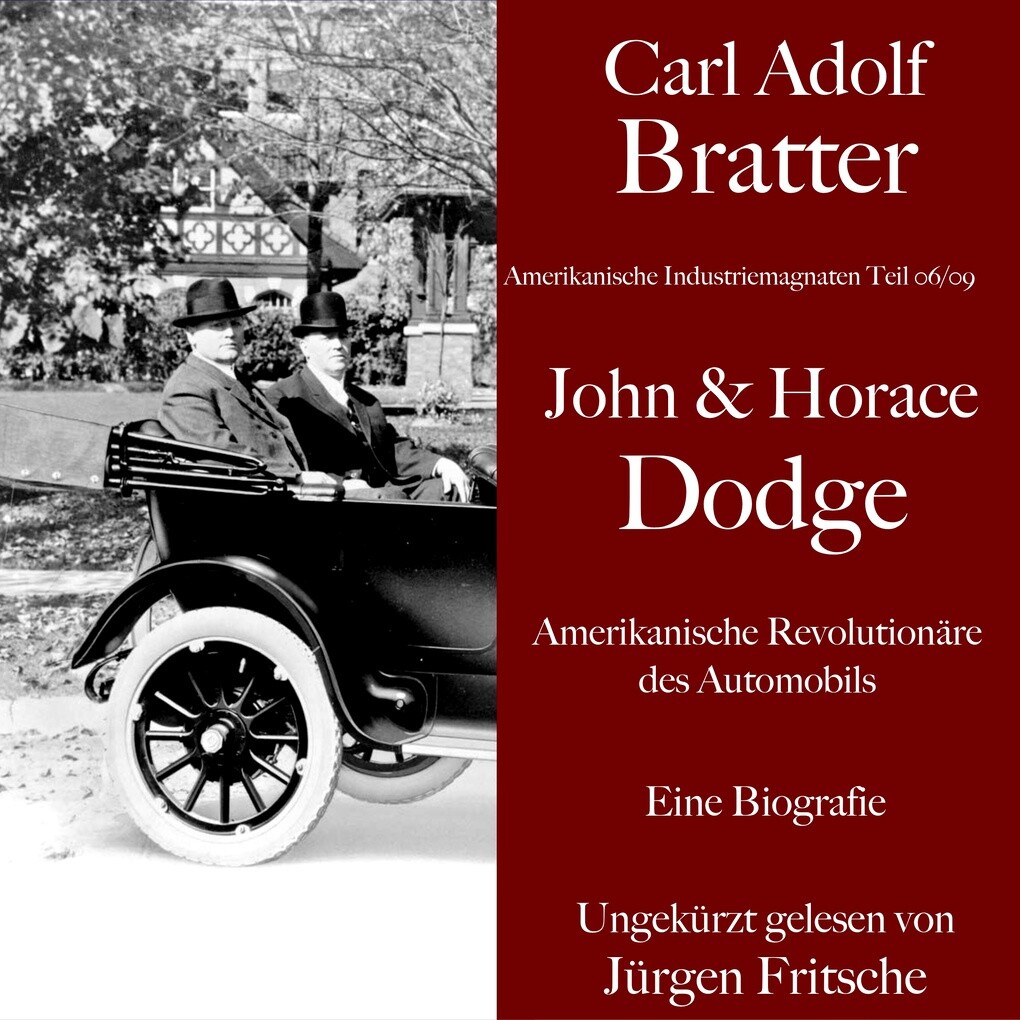 Carl Adolf Bratter: John und Horace Dodge. Amerikanische Revolutionäre des Automobils. Eine Biografie