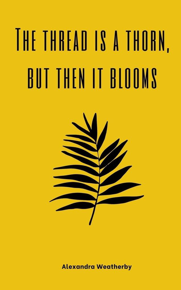 The thread is a thorn but then it blooms