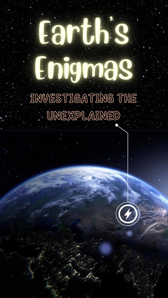 Earth‘s Enigmas: Investigating the Unexplained