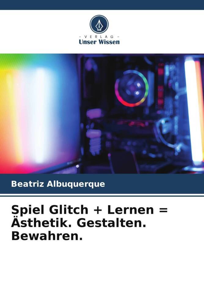 Spiel Glitch + Lernen = Ästhetik. Gestalten. Bewahren.