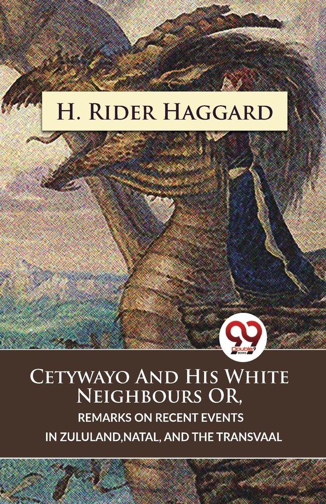 Cetywayo And His White Neighbours Or Remarks On Recent Events In ZululandNatal And The Transvaal