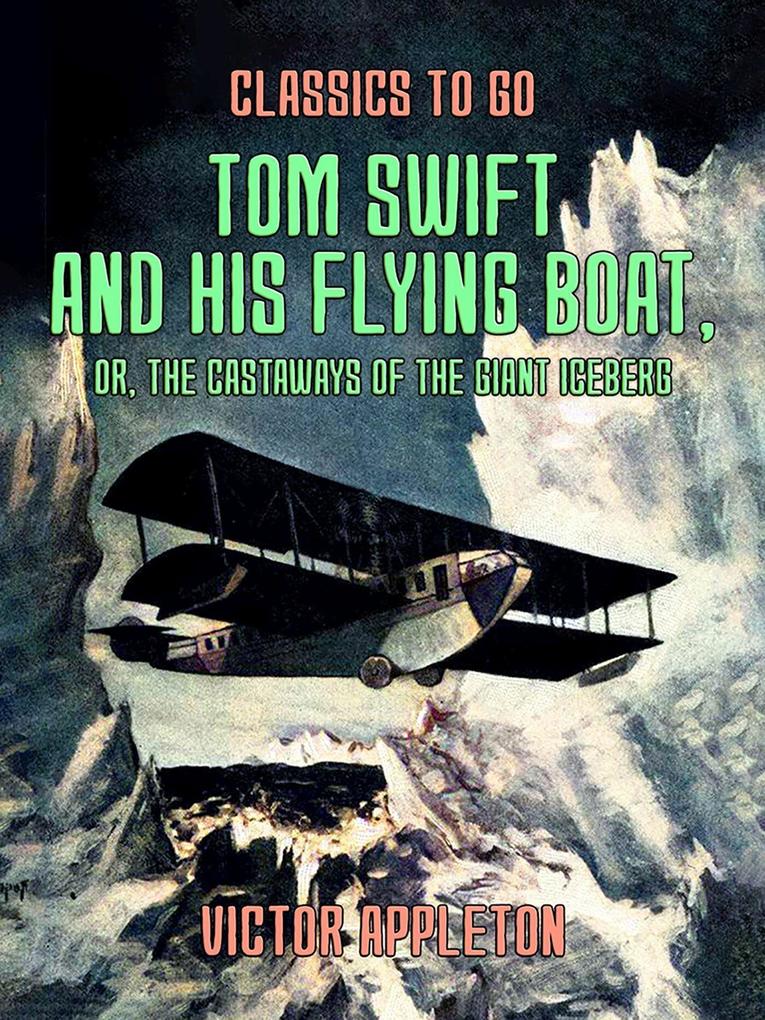 Tom Swift and His Flying Boat or The Castaways of the Giant Iceberg