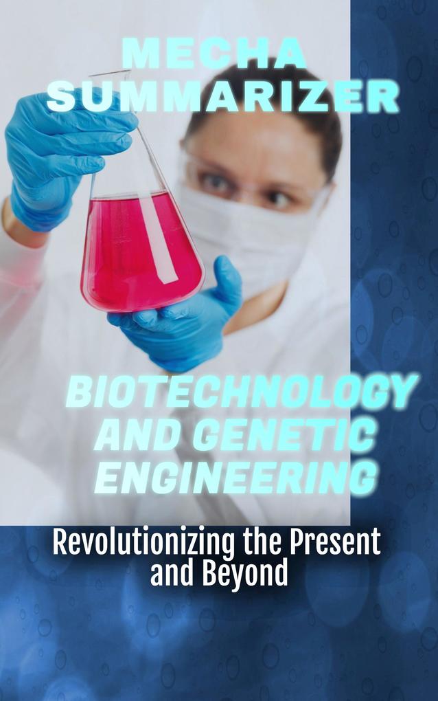 Biotechnology and Genetic Engineering: Revolutionizing the Present and Beyond