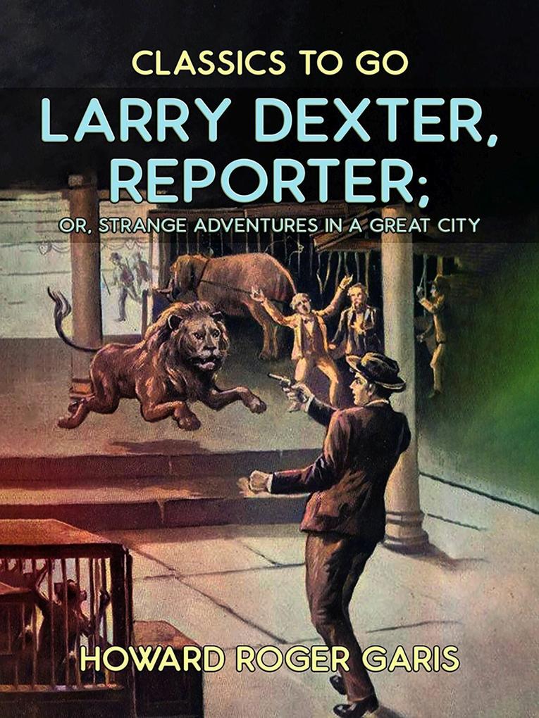 Larry Dexter Reporter or Strange Adventures in a Great City
