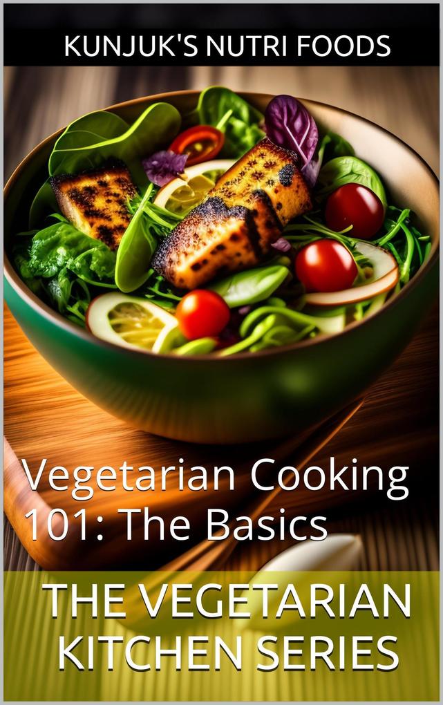Vegetarian Cooking 101: The Basics (The Vegetarian Kitchen Series #1)