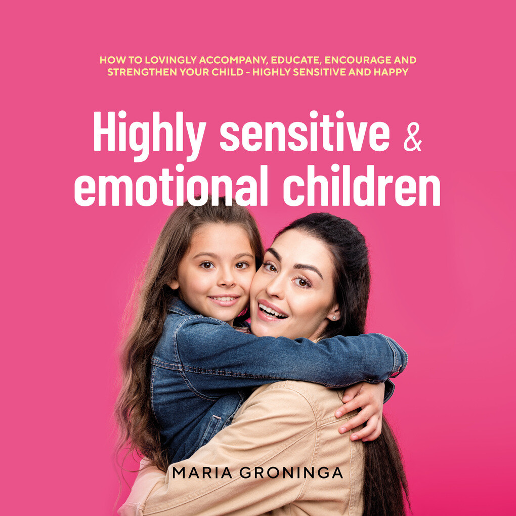 Highly sensitive & emotional children: How to lovingly accompany educate encourage and strengthen your child - Highly sensitive and happy
