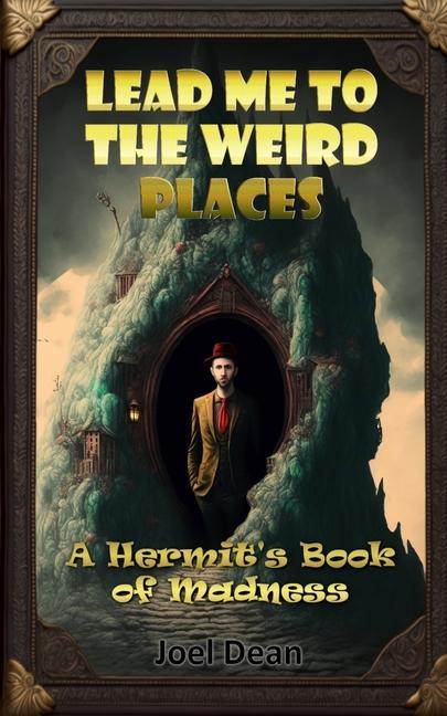 Lead Me to the Weird Places: A Hermit‘s Book of Madness
