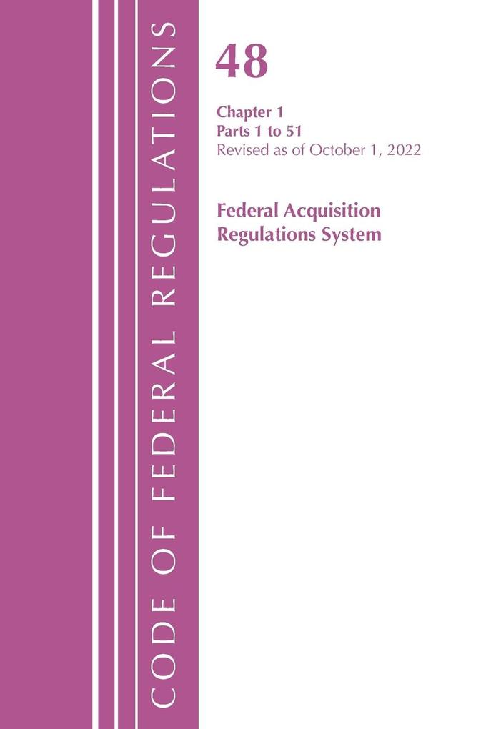 Code of Federal RegulationsTITLE 48 FEDERAL ACQUIS CH 1 (1-51) Revised as of October 1 2022