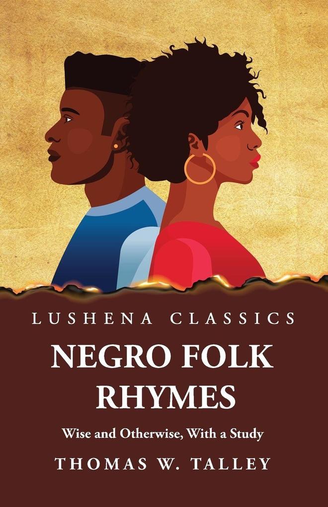 Negro Folk Rhymes Wise and Otherwise With a Study