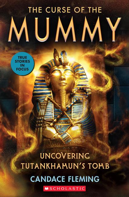 The Curse of the Mummy: Uncovering Tutankhamun‘s Tomb (Scholastic Focus)