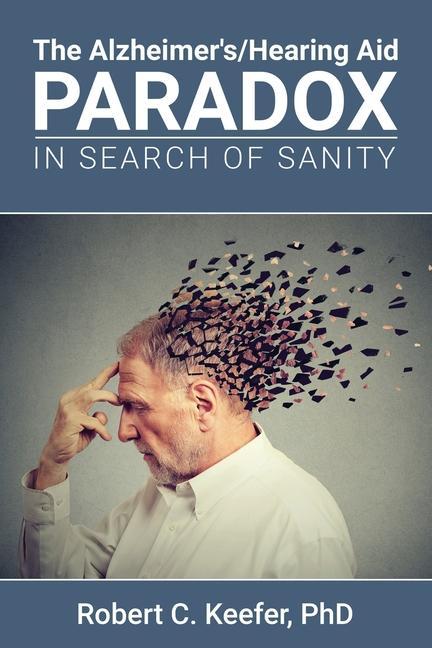 The Alzheimer‘s/Hearing Aid Paradox: In Search of Sanity