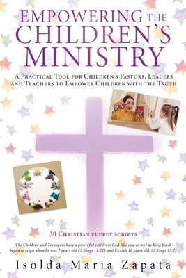 Empowering the Children‘s Ministry: A Practical Tool for Children‘s Pastors Leaders and Teachers to Empower Children with the Truth