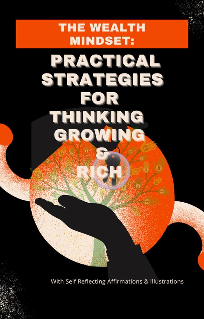 The Wealth Mindset: Practical Strategies For Thinking and Growing Rich