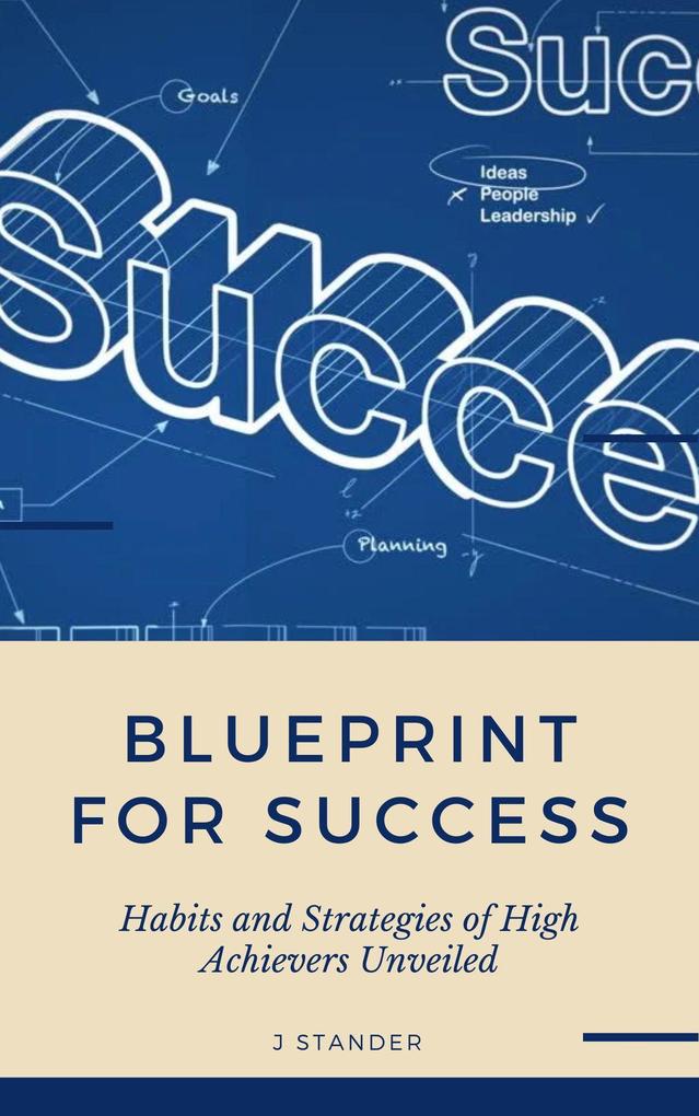 Blueprint to Success: Habits and Strategies of High Achievers Unveiled (Thriving Mindset Series)