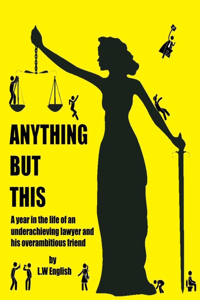 Anything But This: A Year in the Life of an Underachieving Lawyer and his Overambitious Friend