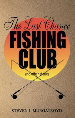 THE LAST CHANCE FISHING CLUB and other stories