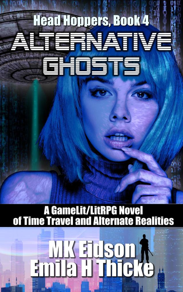 Alternative Ghosts: A GameLit/LitRPG Novel of Time Travel and Alternate Realities (Head Hoppers #4)
