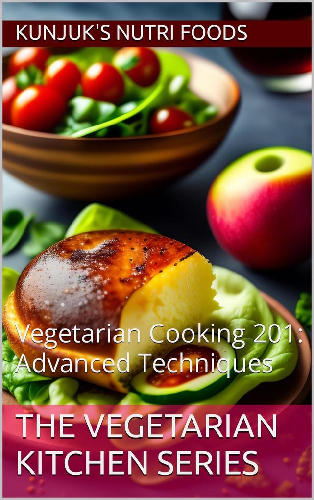 Vegetarian Cooking 201: Advanced Techniques (The Vegetarian Kitchen Series #2)