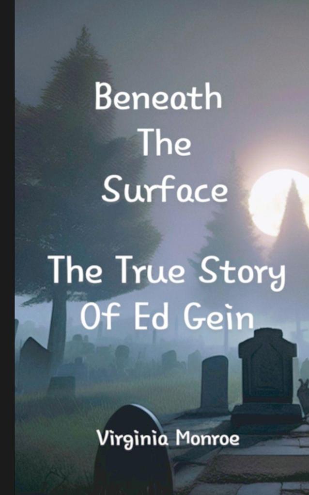 Beneath The Surface The True Story Of Ed Gein