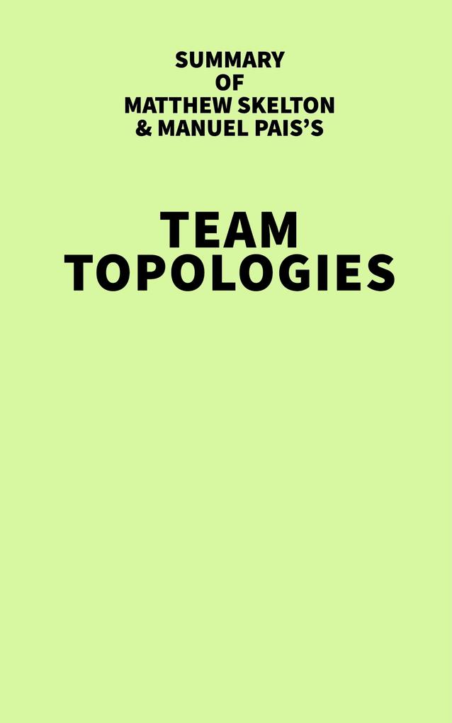Summary of Matthew Skelton & Manuel Pais‘s Team Topologies