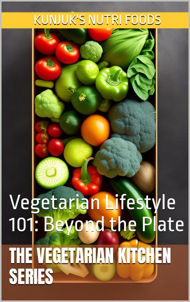 Vegetarian Lifestyle 101: Beyond the Plate (The Vegetarian Kitchen Series #4)