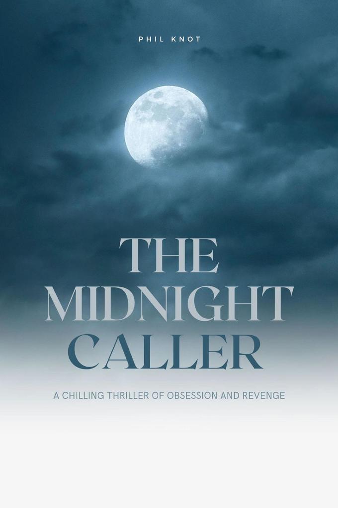 The Midnight Caller A Chilling Thriller of Obsession and Revenge (The Thriller Collection #1)